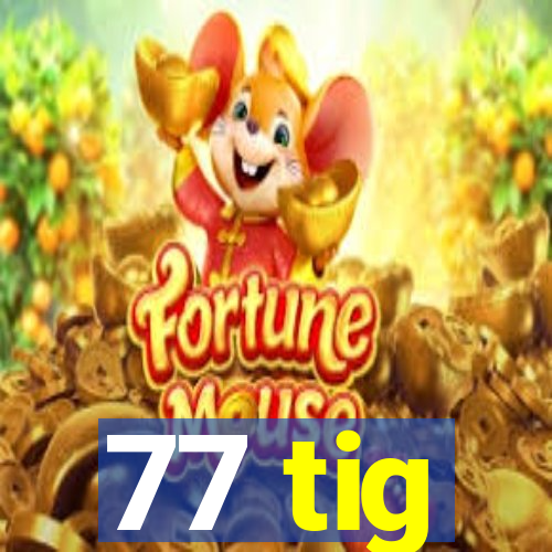 77 tig